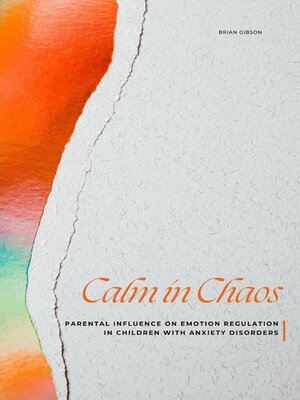 cover image of Calm in Chaos  Parental Influence on Emotion Regulation in Children With Anxiety Disorders
